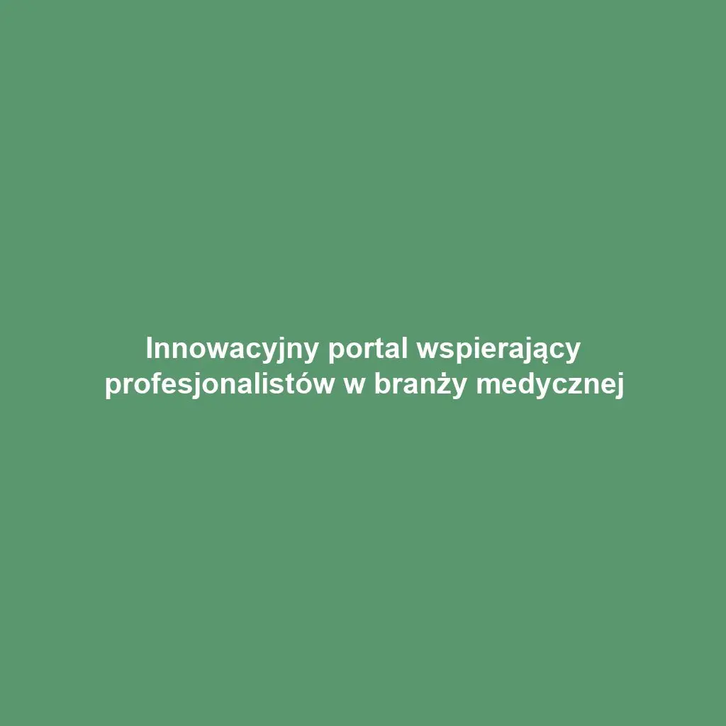 Innowacyjny portal wspierający profesjonalistów w branży medycznej