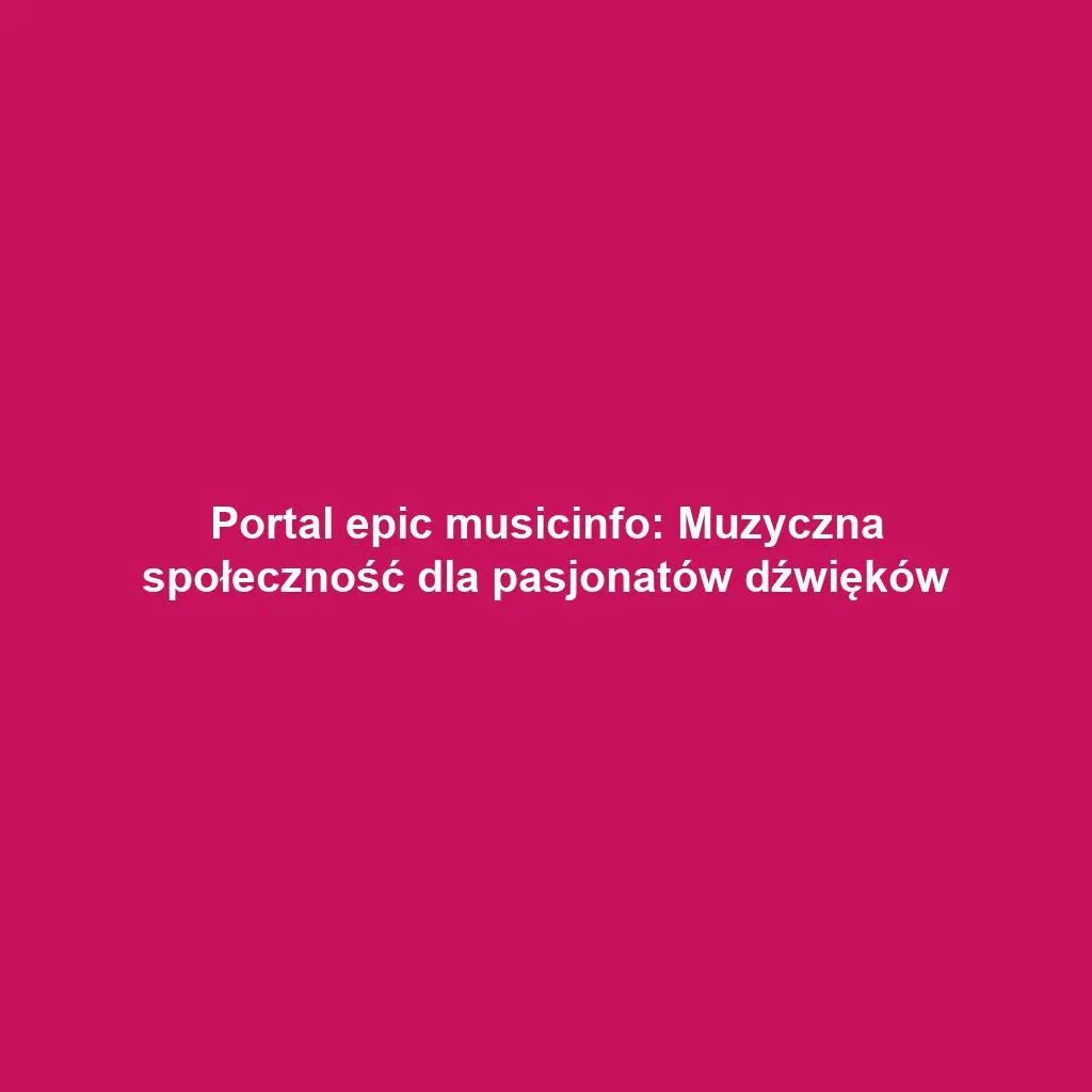 Portal epic musicinfo: Muzyczna społeczność dla pasjonatów dźwięków