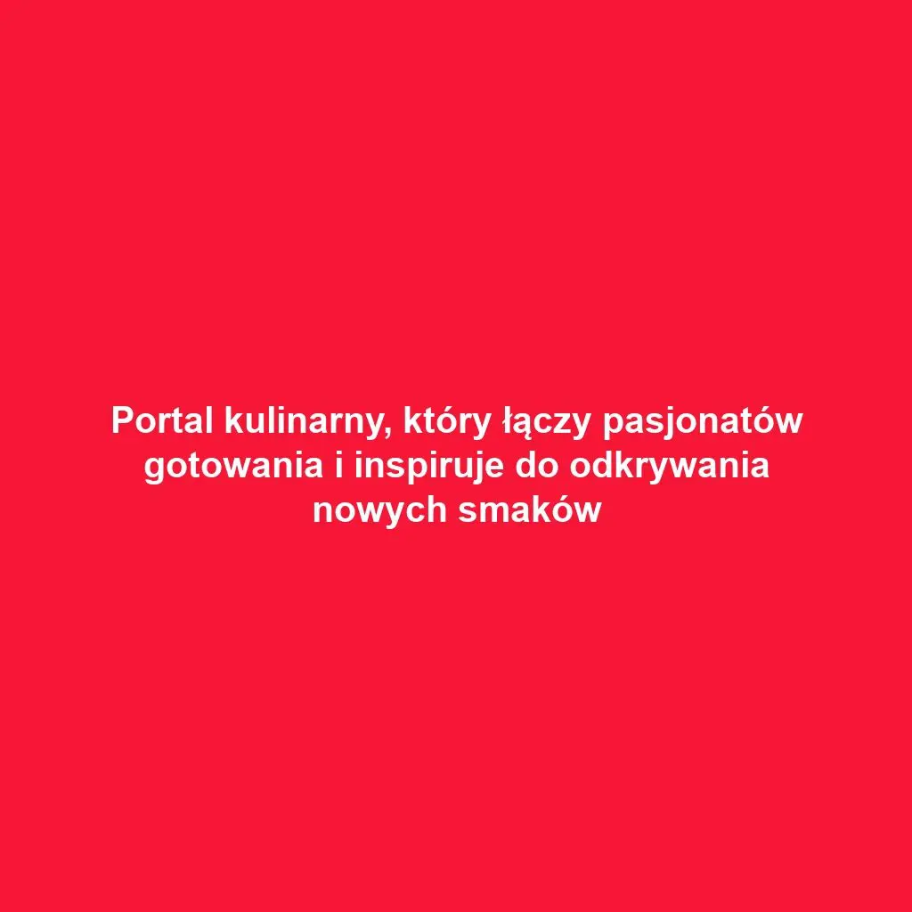 Portal kulinarny, który łączy pasjonatów gotowania i inspiruje do odkrywania nowych smaków