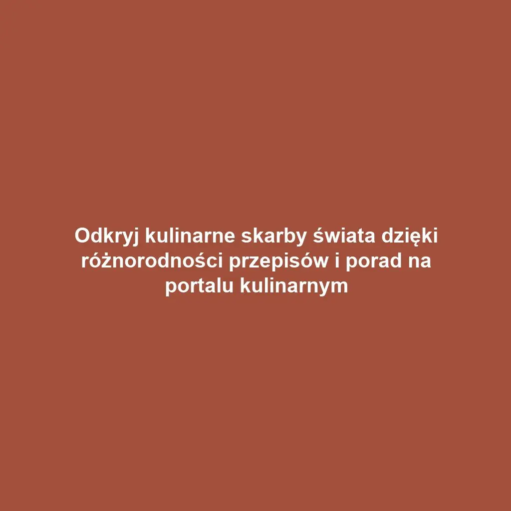 Odkryj kulinarne skarby świata dzięki różnorodności przepisów i porad na portalu kulinarnym