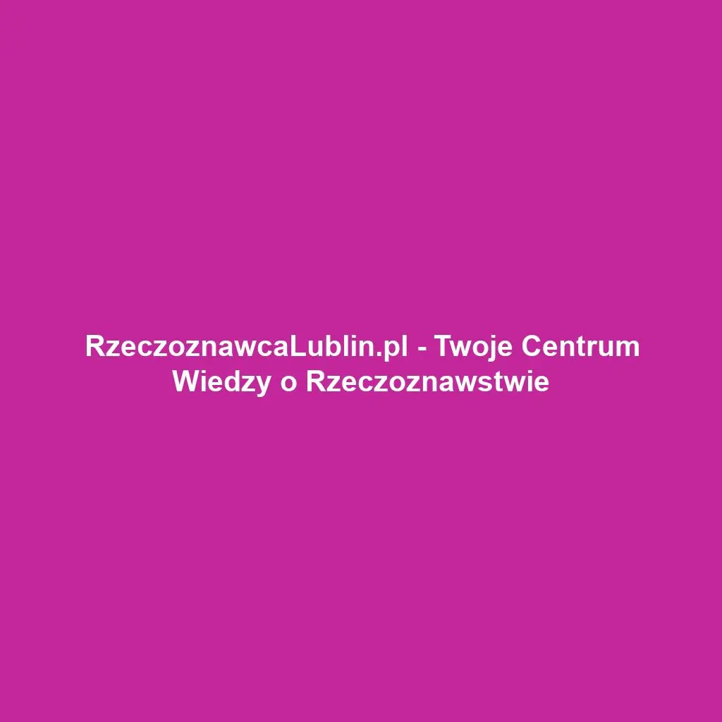 RzeczoznawcaLublin.pl - Twoje Centrum Wiedzy o Rzeczoznawstwie