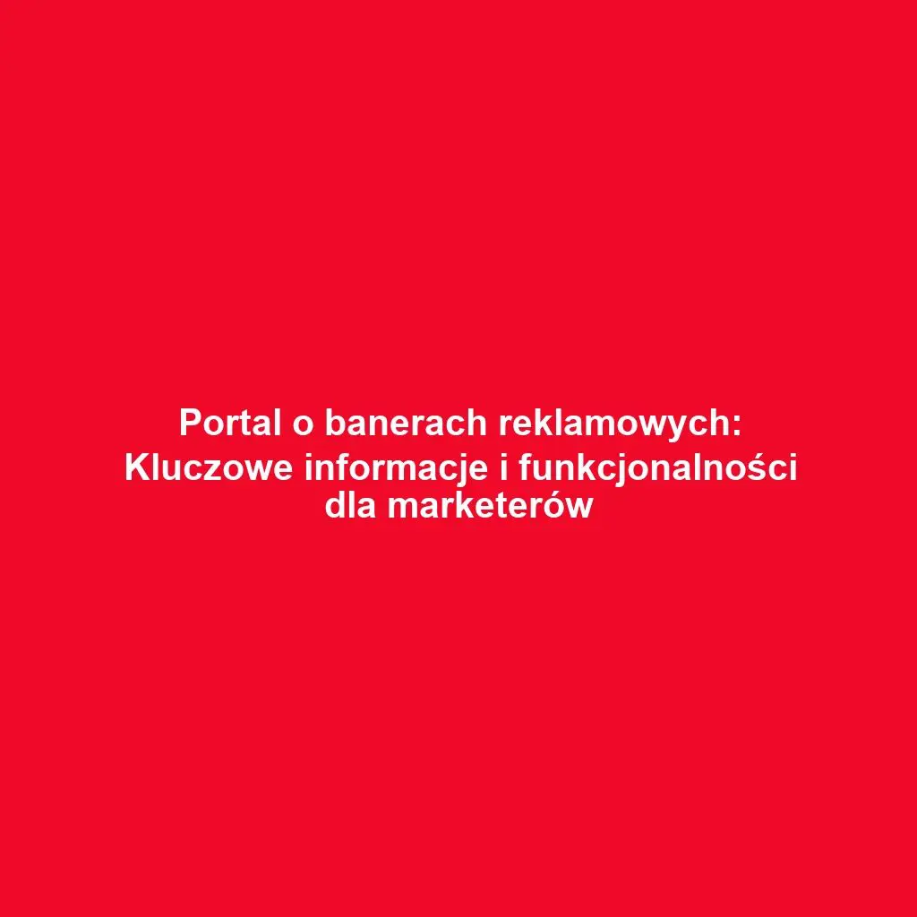 Portal o banerach reklamowych: Kluczowe informacje i funkcjonalności dla marketerów