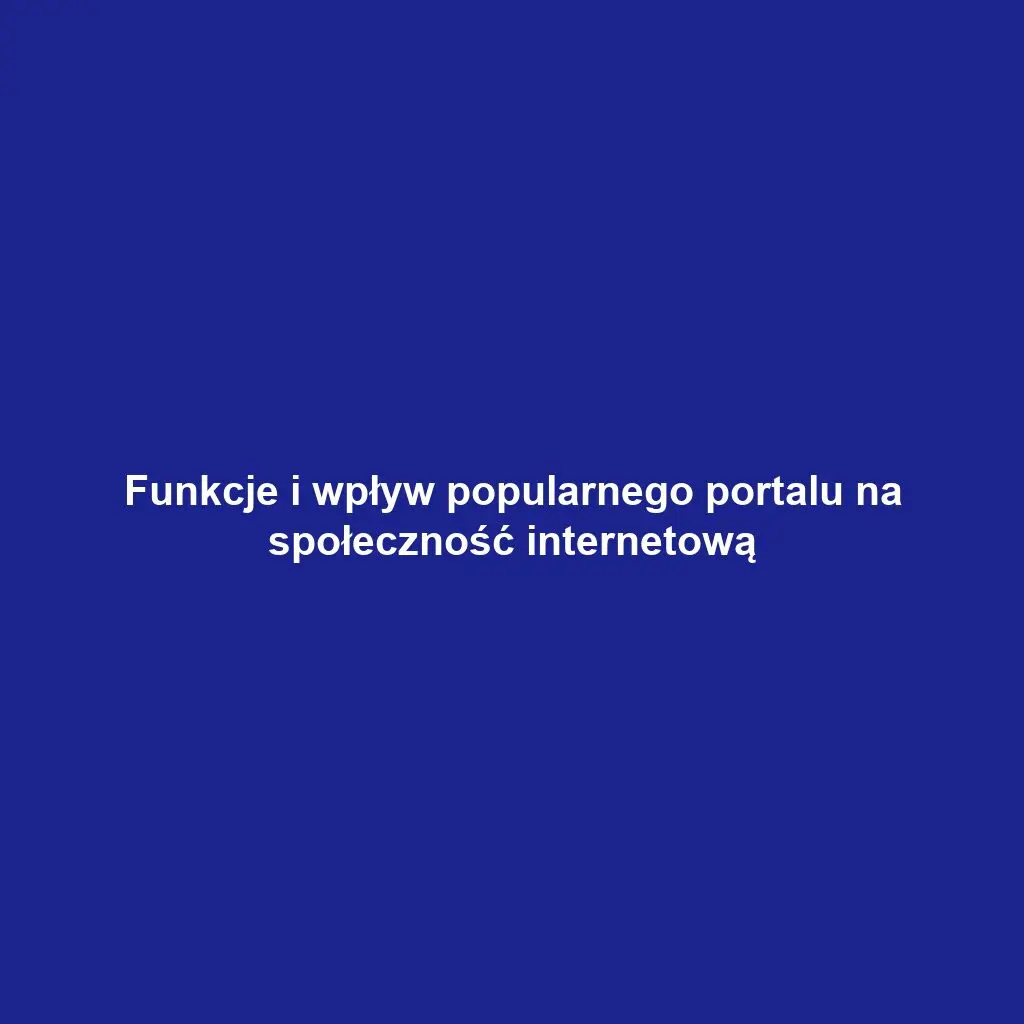 Funkcje i wpływ popularnego portalu na społeczność internetową