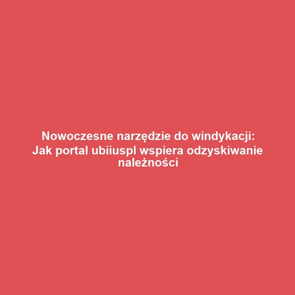 Nowoczesne narzędzie do windykacji: Jak portal ubiiuspl wspiera odzyskiwanie należności