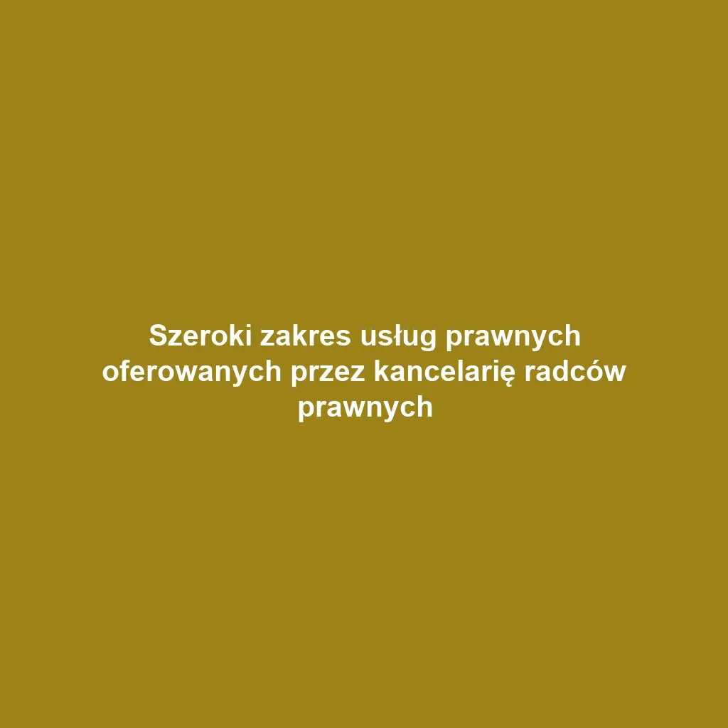 Szeroki zakres usług prawnych oferowanych przez kancelarię radców prawnych