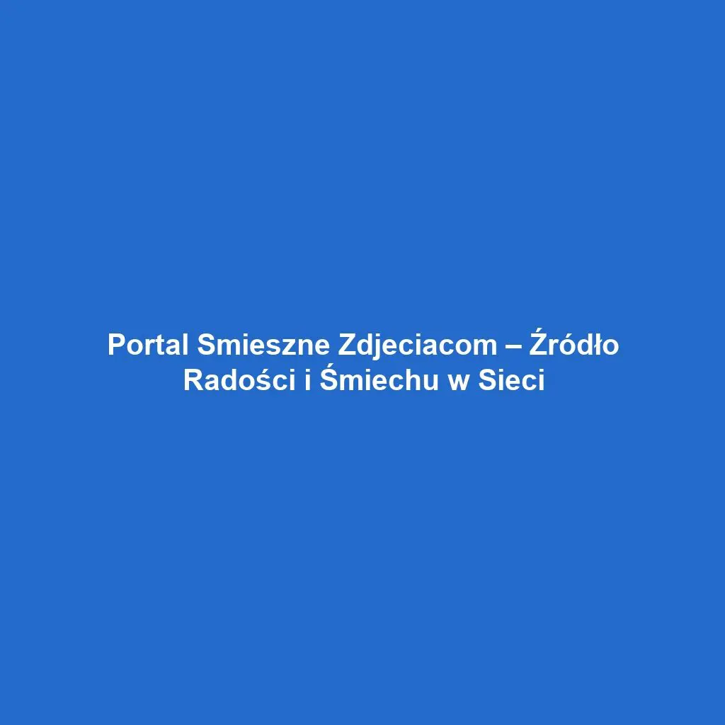 Portal Smieszne Zdjeciacom – Źródło Radości i Śmiechu w Sieci