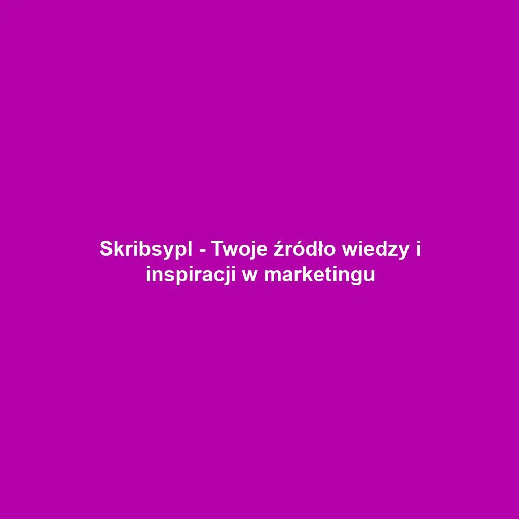 Skribsypl - Twoje źródło wiedzy i inspiracji w marketingu