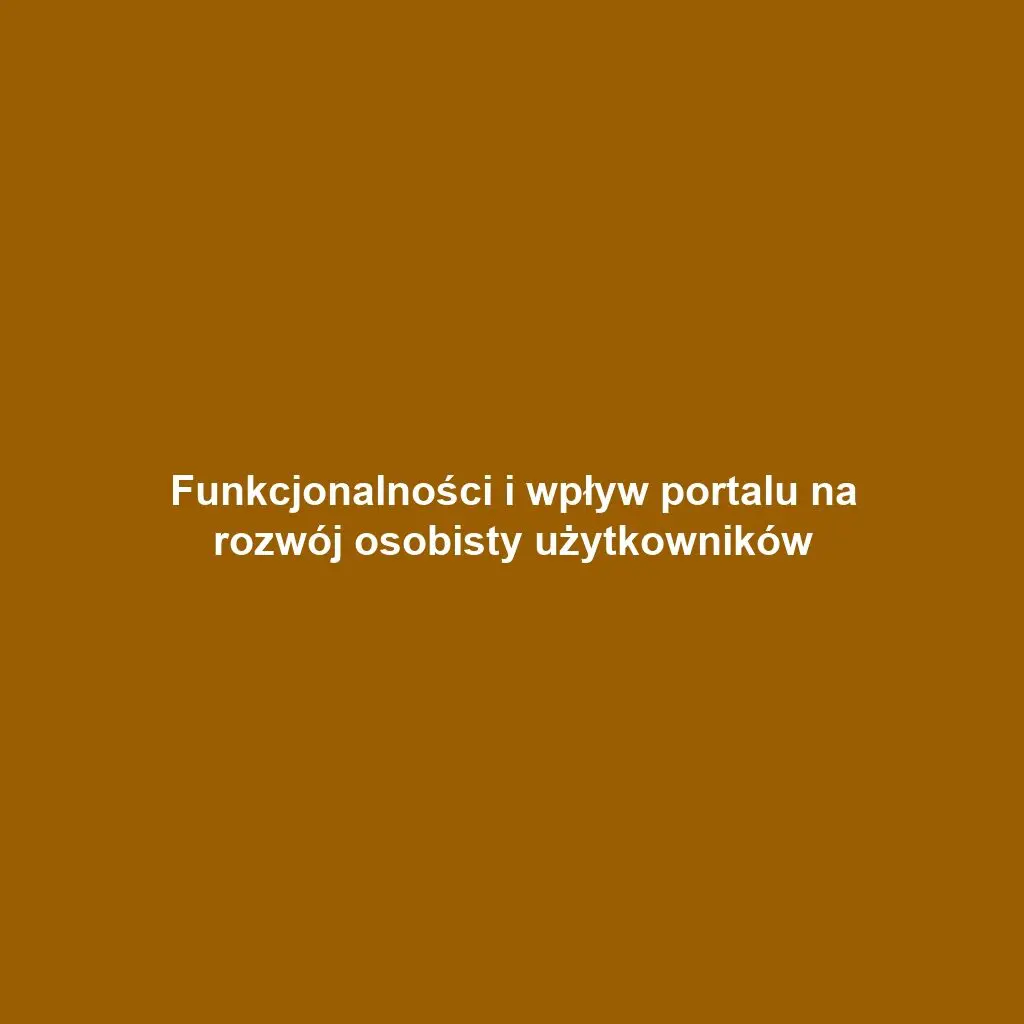 Funkcjonalności i wpływ portalu na rozwój osobisty użytkowników