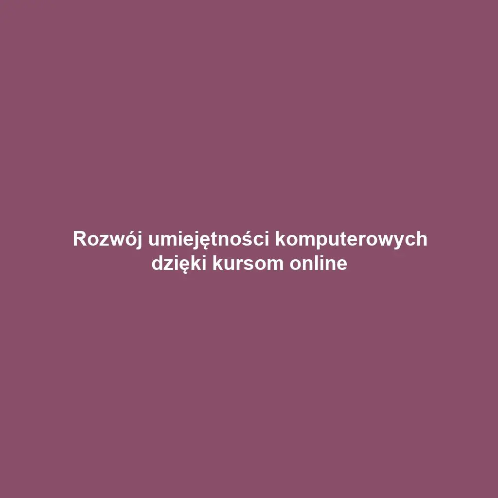 Rozwój umiejętności komputerowych dzięki kursom online