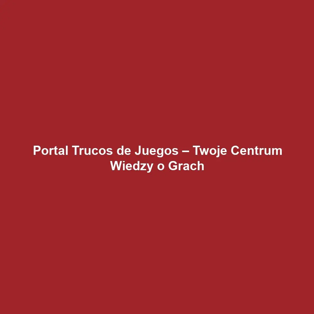 Portal Trucos de Juegos – Twoje Centrum Wiedzy o Grach