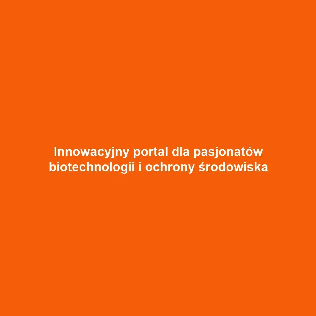 Innowacyjny portal dla pasjonatów biotechnologii i ochrony środowiska