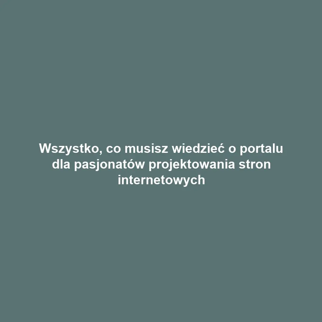 Wszystko, co musisz wiedzieć o portalu dla pasjonatów projektowania stron internetowych