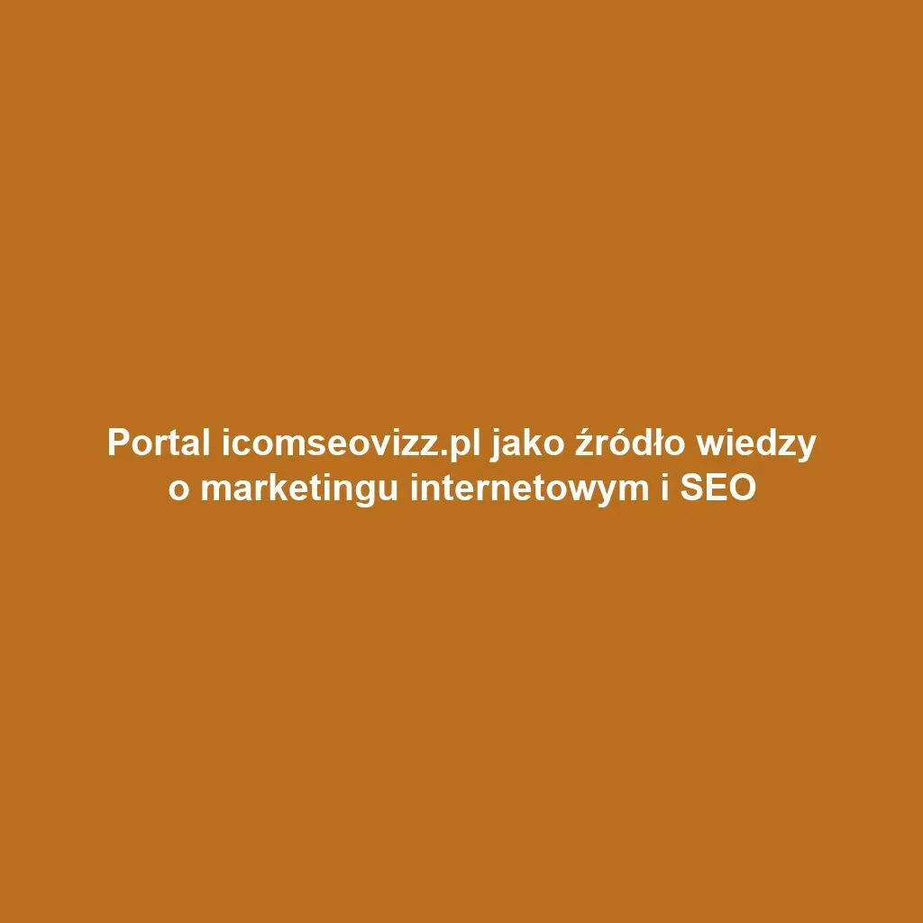 Portal icomseovizz.pl jako źródło wiedzy o marketingu internetowym i SEO