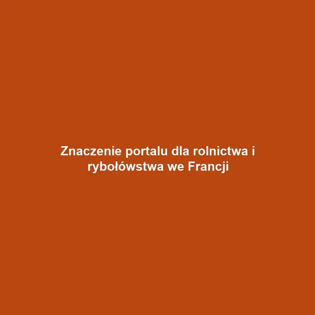 Znaczenie portalu dla rolnictwa i rybołówstwa we Francji