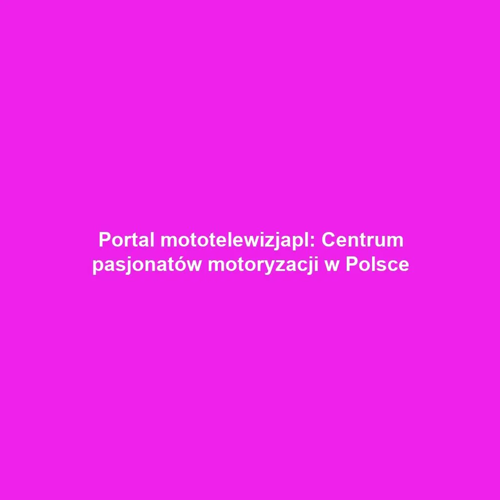 Portal mototelewizjapl: Centrum pasjonatów motoryzacji w Polsce