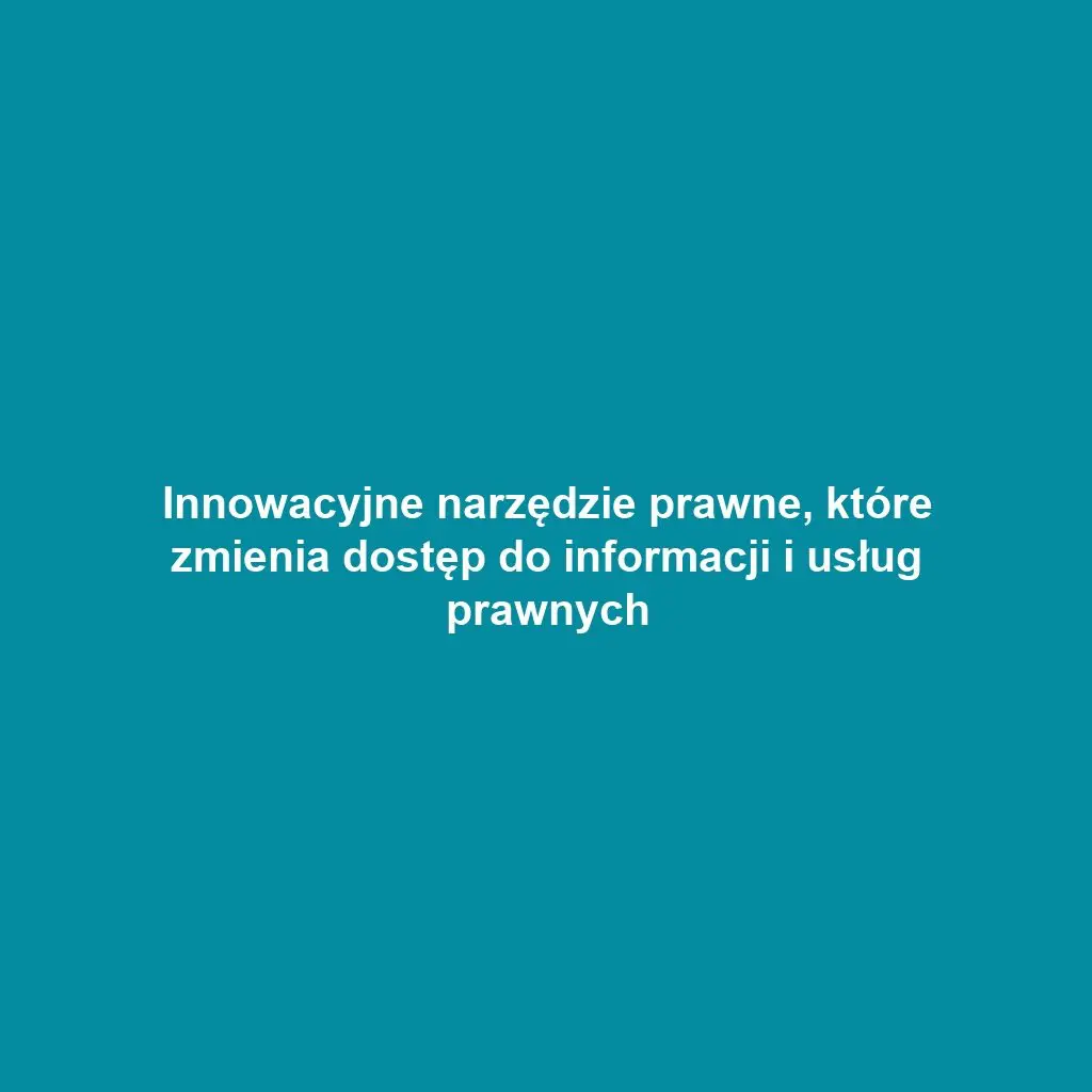 Innowacyjne narzędzie prawne, które zmienia dostęp do informacji i usług prawnych