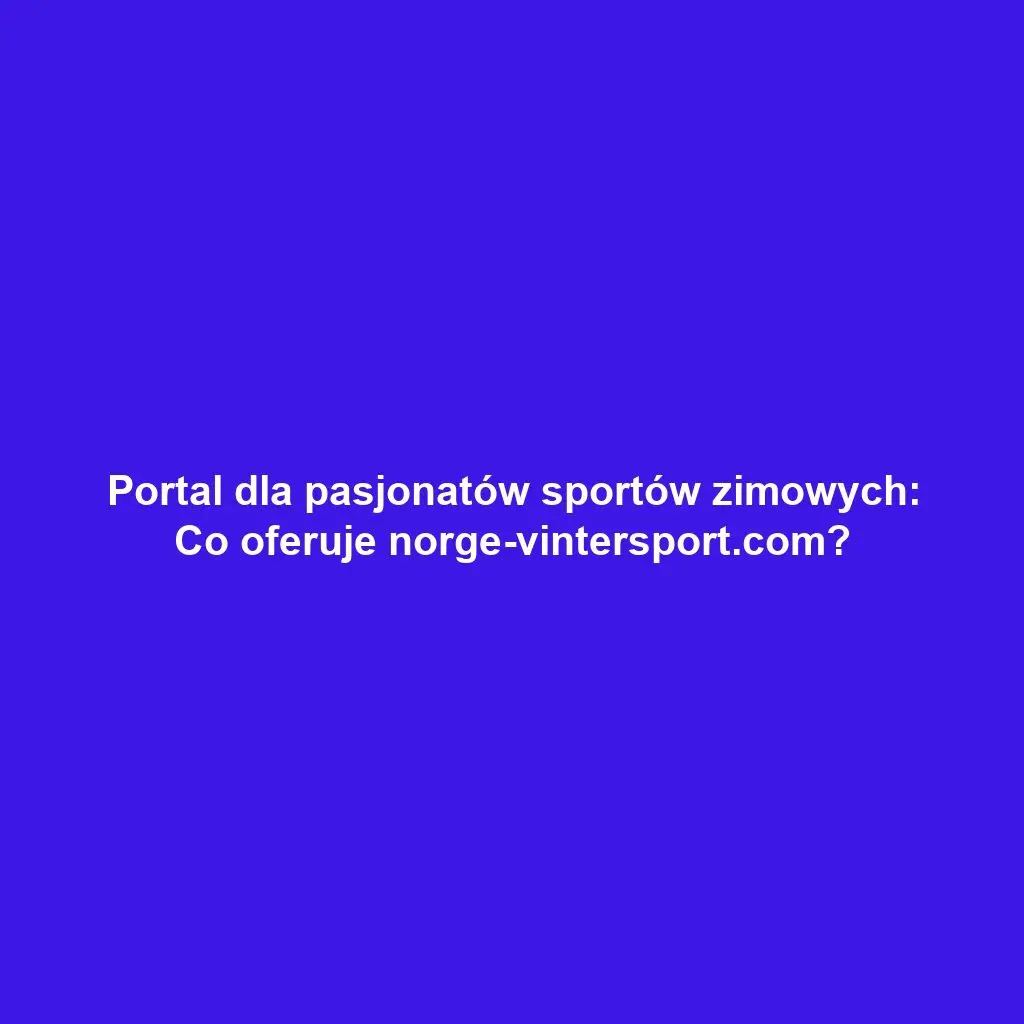 Portal dla pasjonatów sportów zimowych: Co oferuje norge-vintersport.com?
