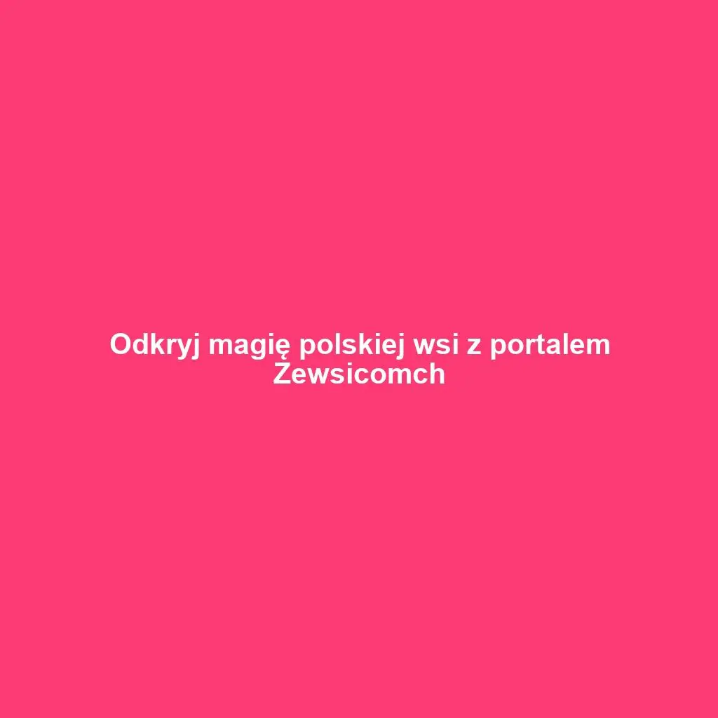 Odkryj magię polskiej wsi z portalem Zewsicomch