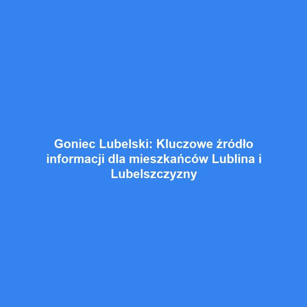 Goniec Lubelski: Kluczowe źródło informacji dla mieszkańców Lublina i Lubelszczyzny