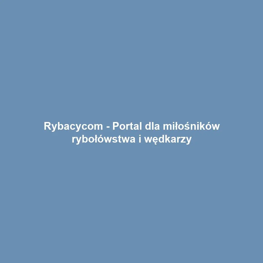 Rybacycom - Portal dla miłośników rybołówstwa i wędkarzy