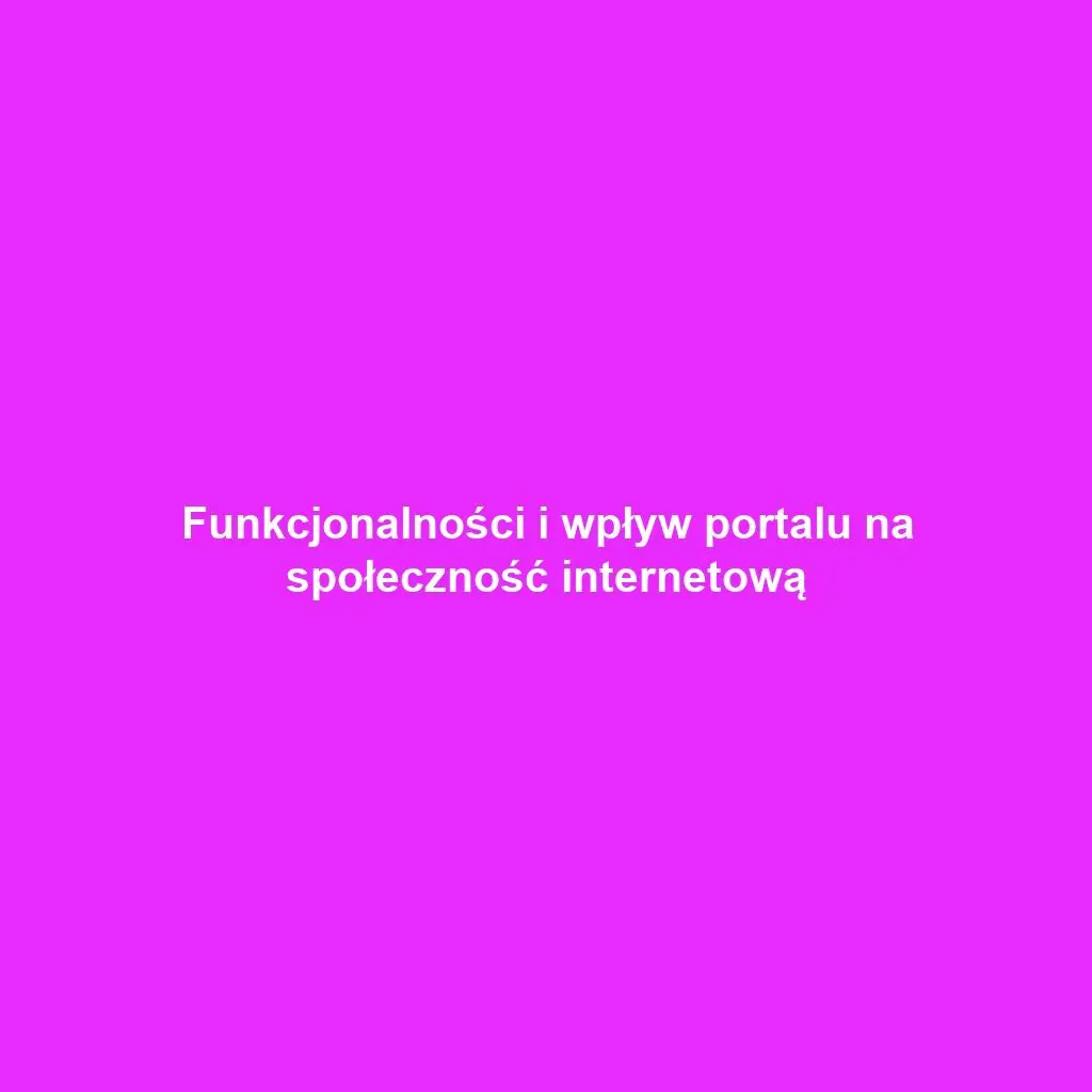 Funkcjonalności i wpływ portalu na społeczność internetową
