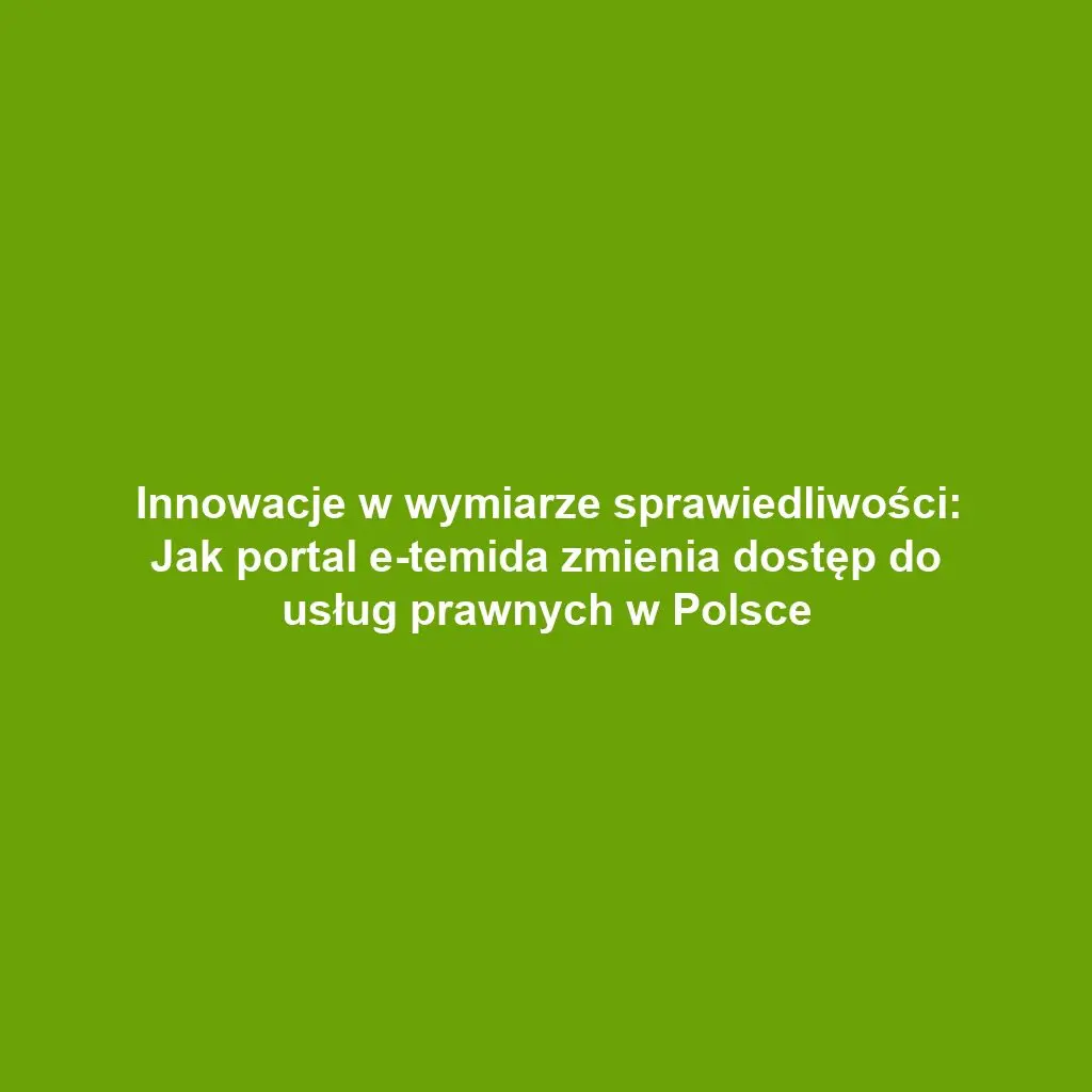 Innowacje w wymiarze sprawiedliwości: Jak portal e-temida zmienia dostęp do usług prawnych w Polsce