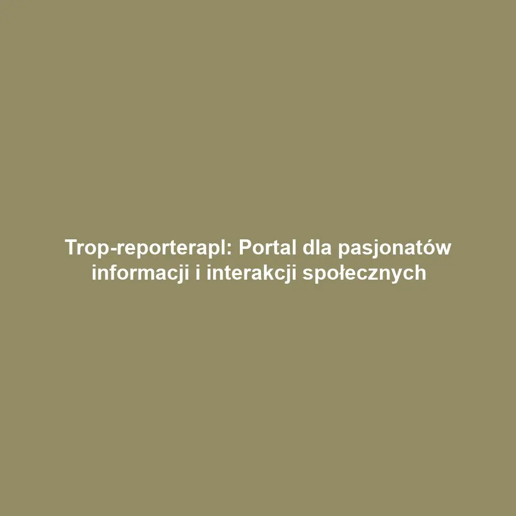 Trop-reporterapl: Portal dla pasjonatów informacji i interakcji społecznych