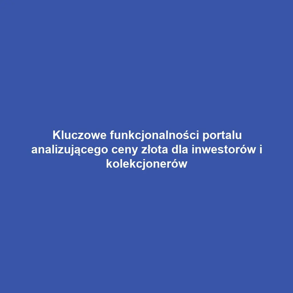 Kluczowe funkcjonalności portalu analizującego ceny złota dla inwestorów i kolekcjonerów