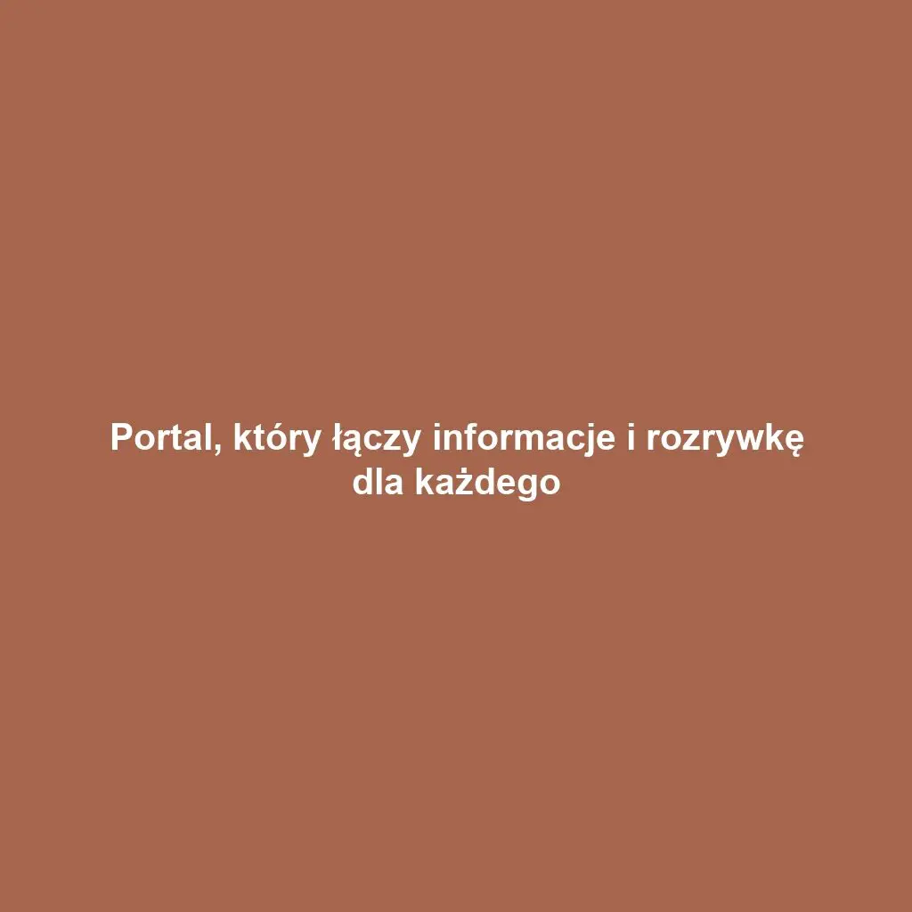 Portal, który łączy informacje i rozrywkę dla każdego