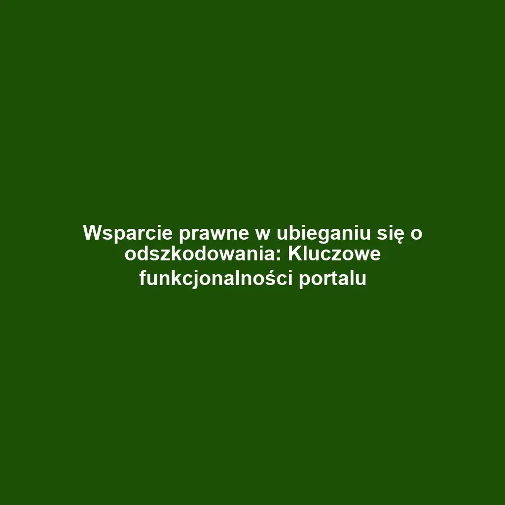 Wsparcie prawne w ubieganiu się o odszkodowania: Kluczowe funkcjonalności portalu