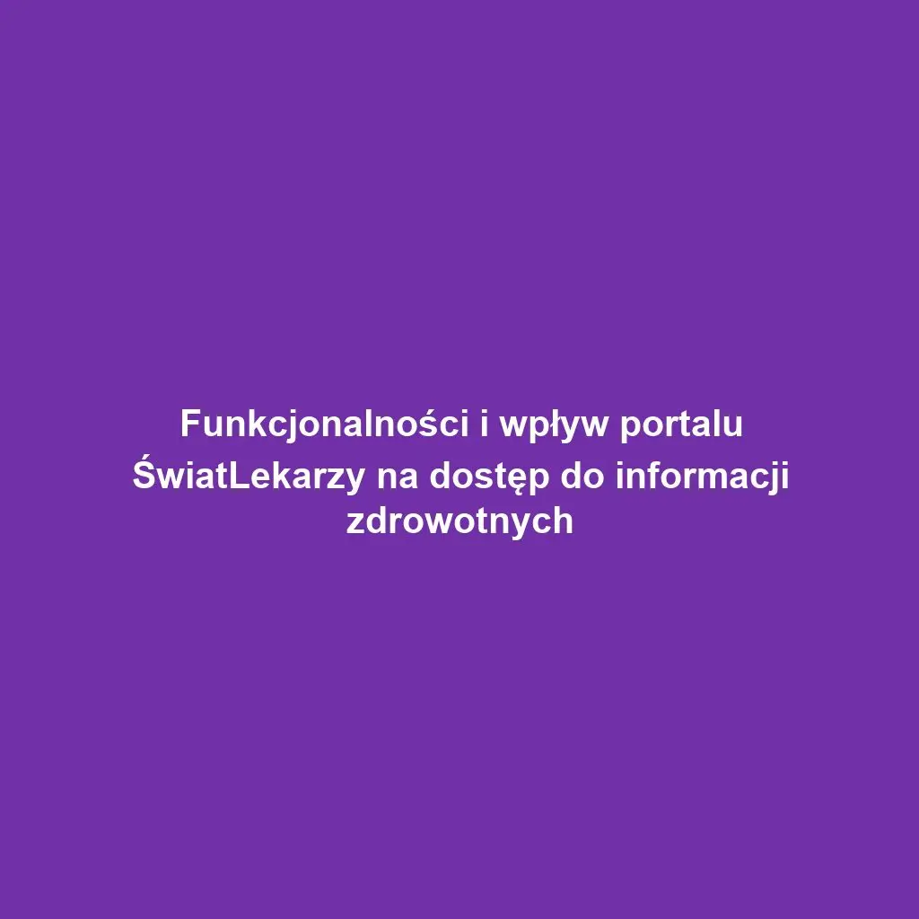 Funkcjonalności i wpływ portalu ŚwiatLekarzy na dostęp do informacji zdrowotnych