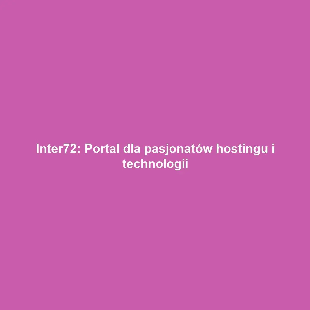 Inter72: Portal dla pasjonatów hostingu i technologii