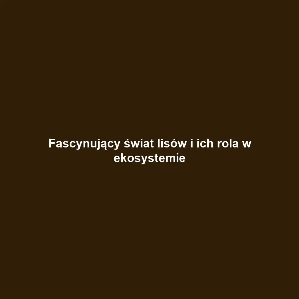 Fascynujący świat lisów i ich rola w ekosystemie