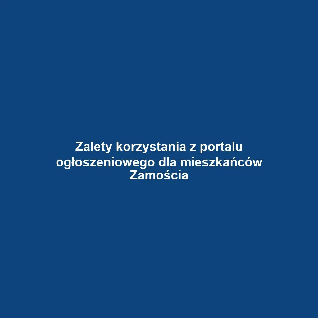 Zalety korzystania z portalu ogłoszeniowego dla mieszkańców Zamościa