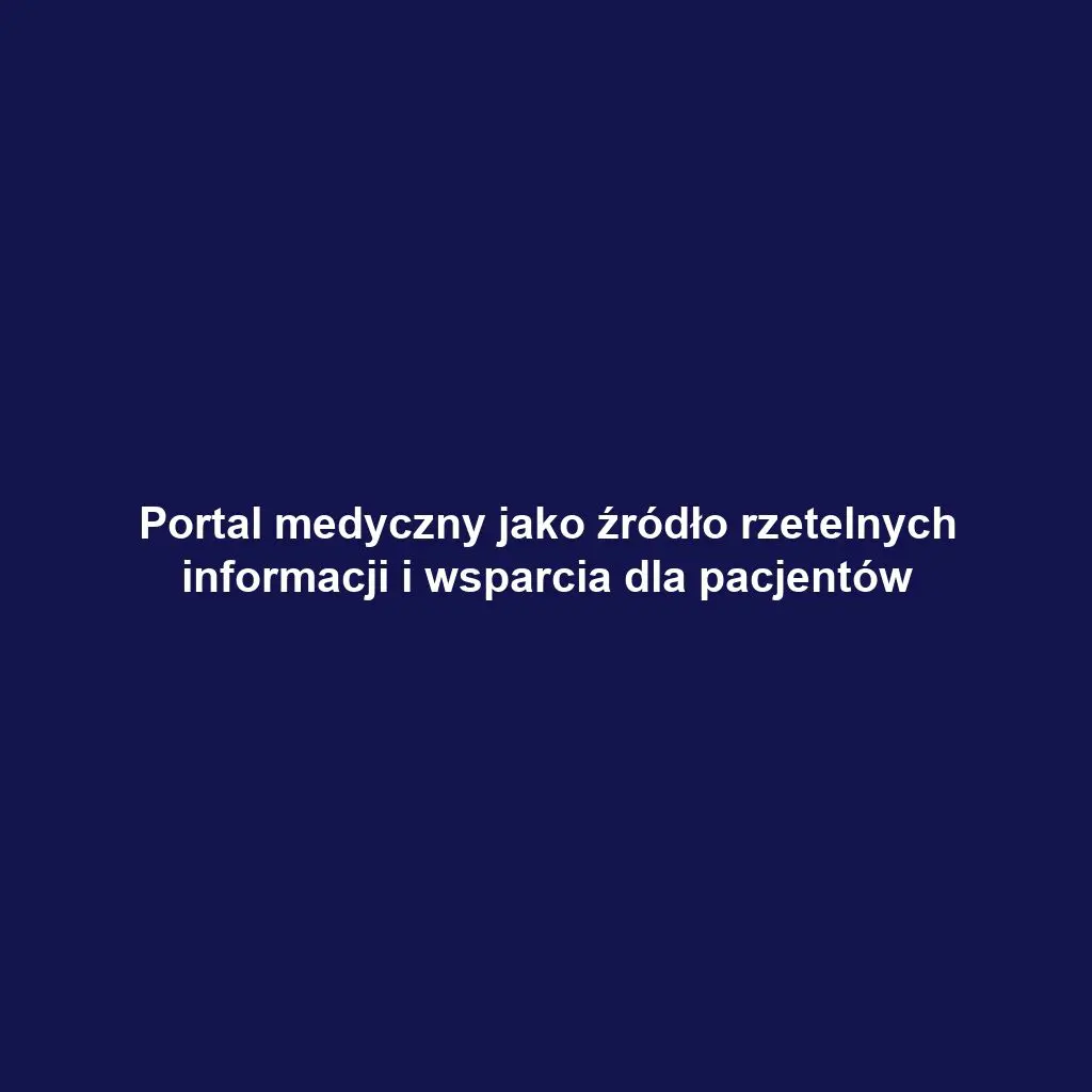Portal medyczny jako źródło rzetelnych informacji i wsparcia dla pacjentów