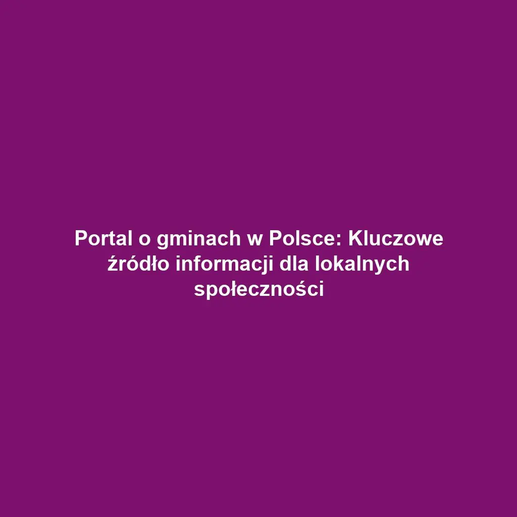 Portal o gminach w Polsce: Kluczowe źródło informacji dla lokalnych społeczności