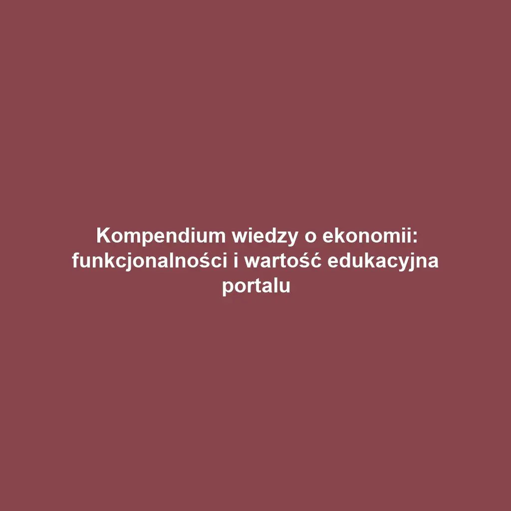 Kompendium wiedzy o ekonomii: funkcjonalności i wartość edukacyjna portalu