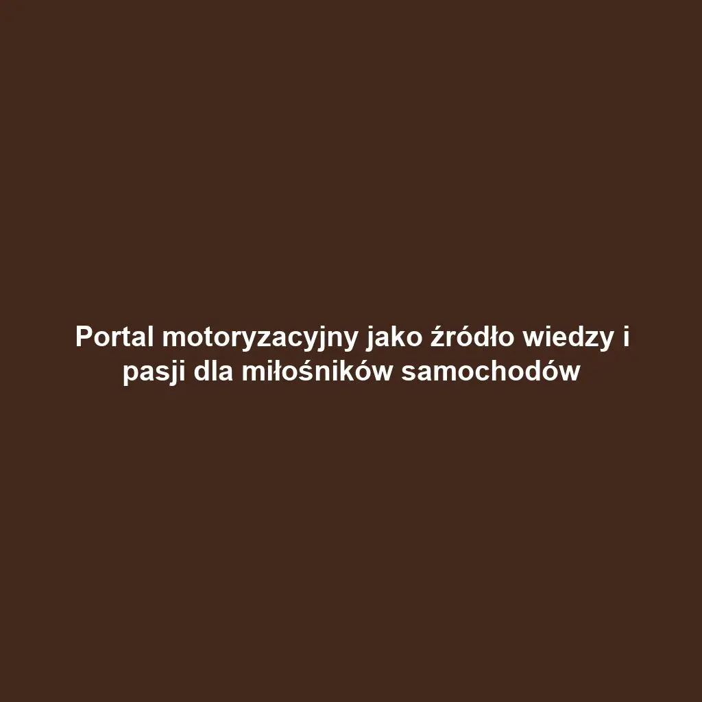 Portal motoryzacyjny jako źródło wiedzy i pasji dla miłośników samochodów