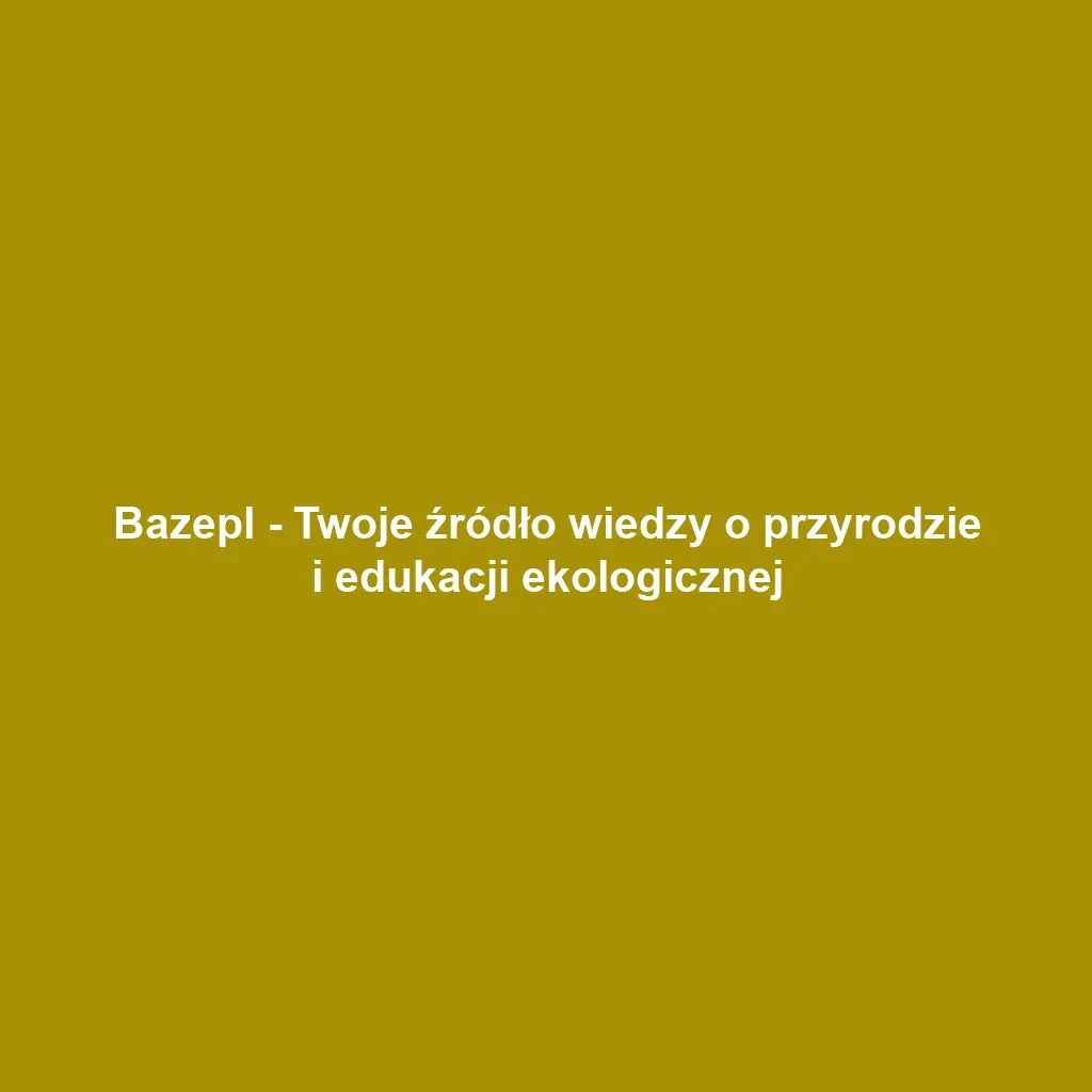 Bazepl - Twoje źródło wiedzy o przyrodzie i edukacji ekologicznej