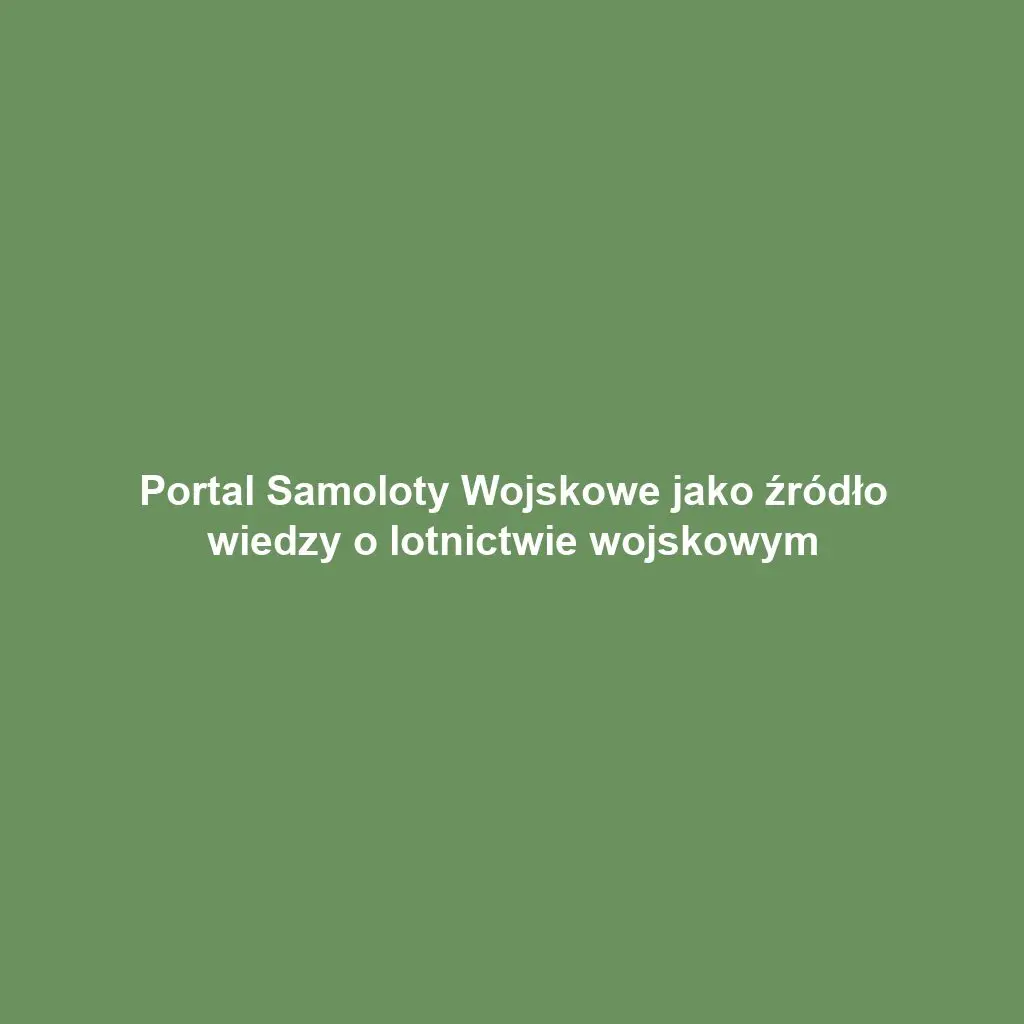 Portal Samoloty Wojskowe jako źródło wiedzy o lotnictwie wojskowym