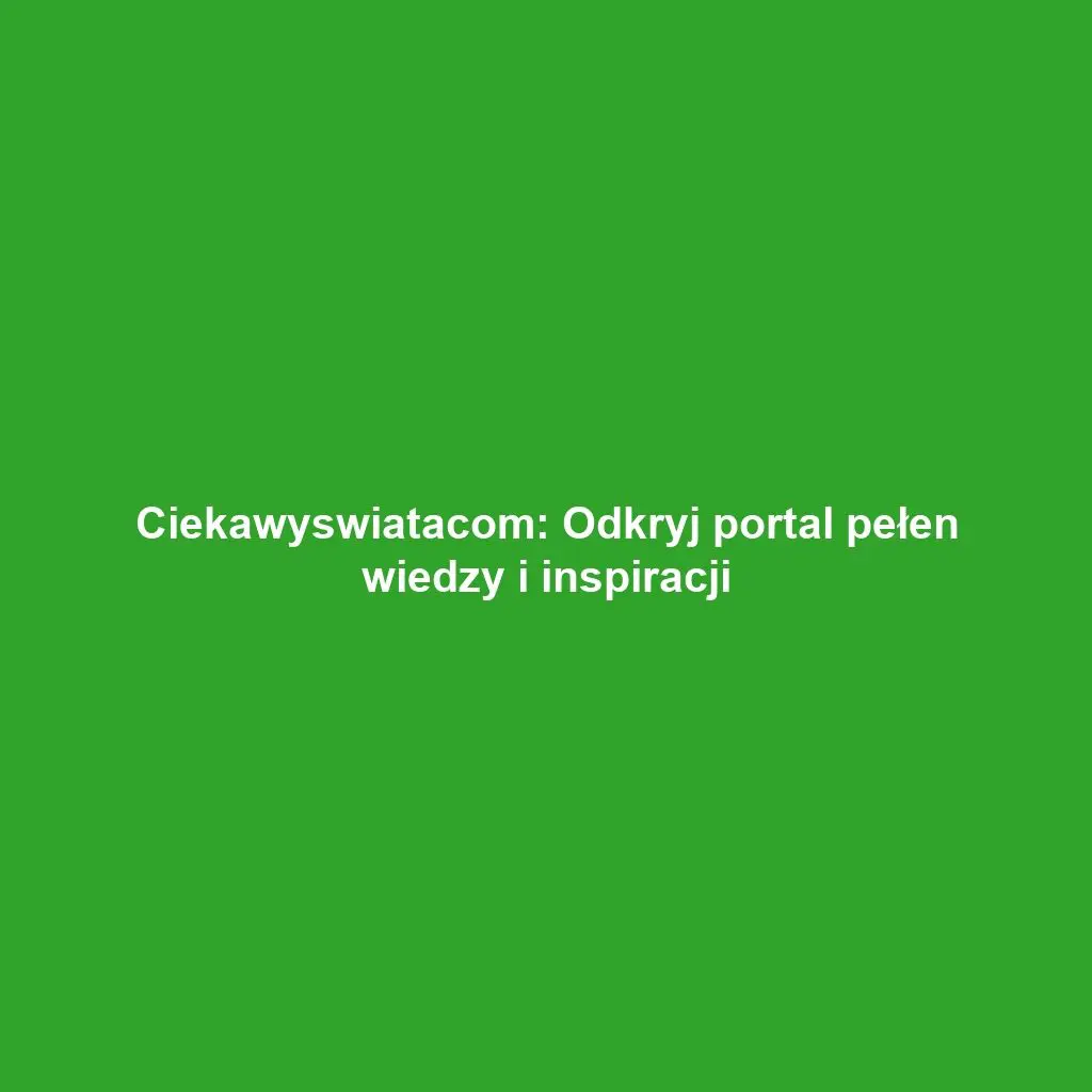 Ciekawyswiatacom: Odkryj portal pełen wiedzy i inspiracji