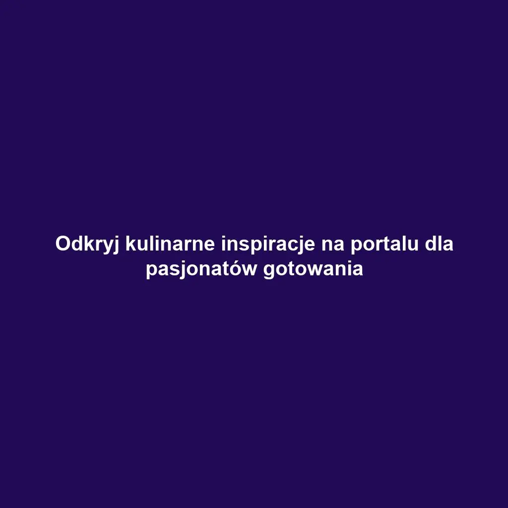 Odkryj kulinarne inspiracje na portalu dla pasjonatów gotowania