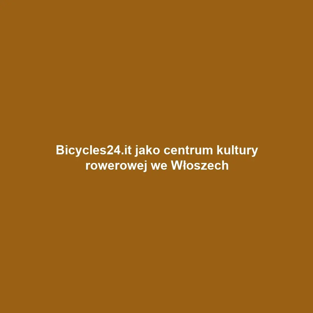 Bicycles24.it jako centrum kultury rowerowej we Włoszech