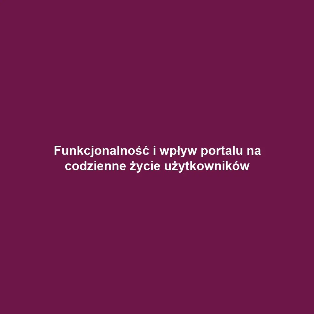 Funkcjonalność i wpływ portalu na codzienne życie użytkowników