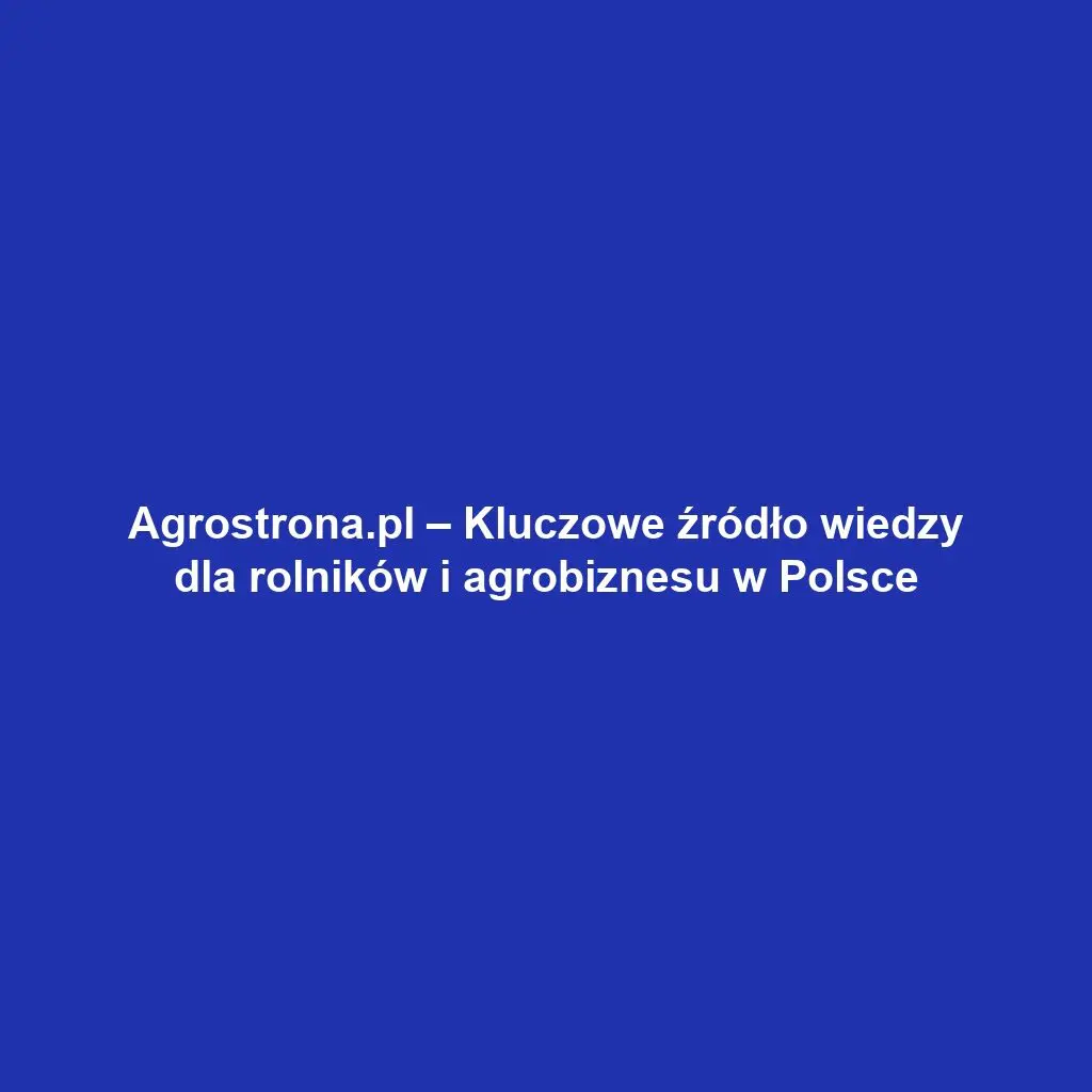 Agrostrona.pl – Kluczowe źródło wiedzy dla rolników i agrobiznesu w Polsce