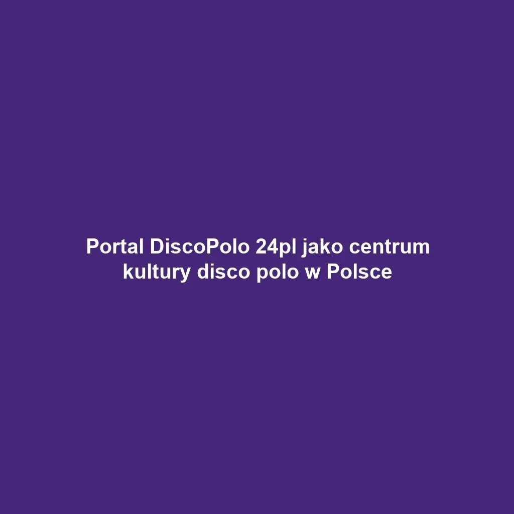 Portal DiscoPolo 24pl jako centrum kultury disco polo w Polsce