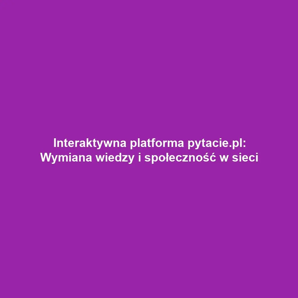Interaktywna platforma pytacie.pl: Wymiana wiedzy i społeczność w sieci