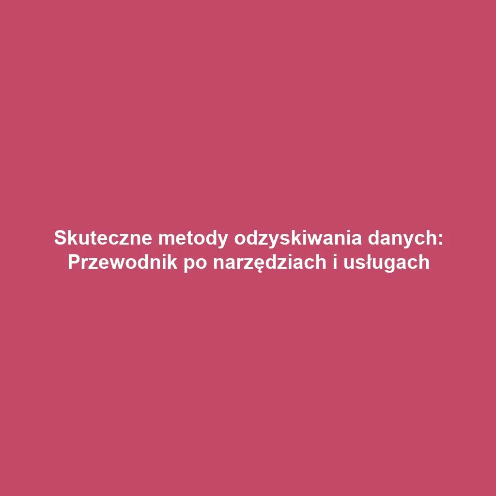 Skuteczne metody odzyskiwania danych: Przewodnik po narzędziach i usługach