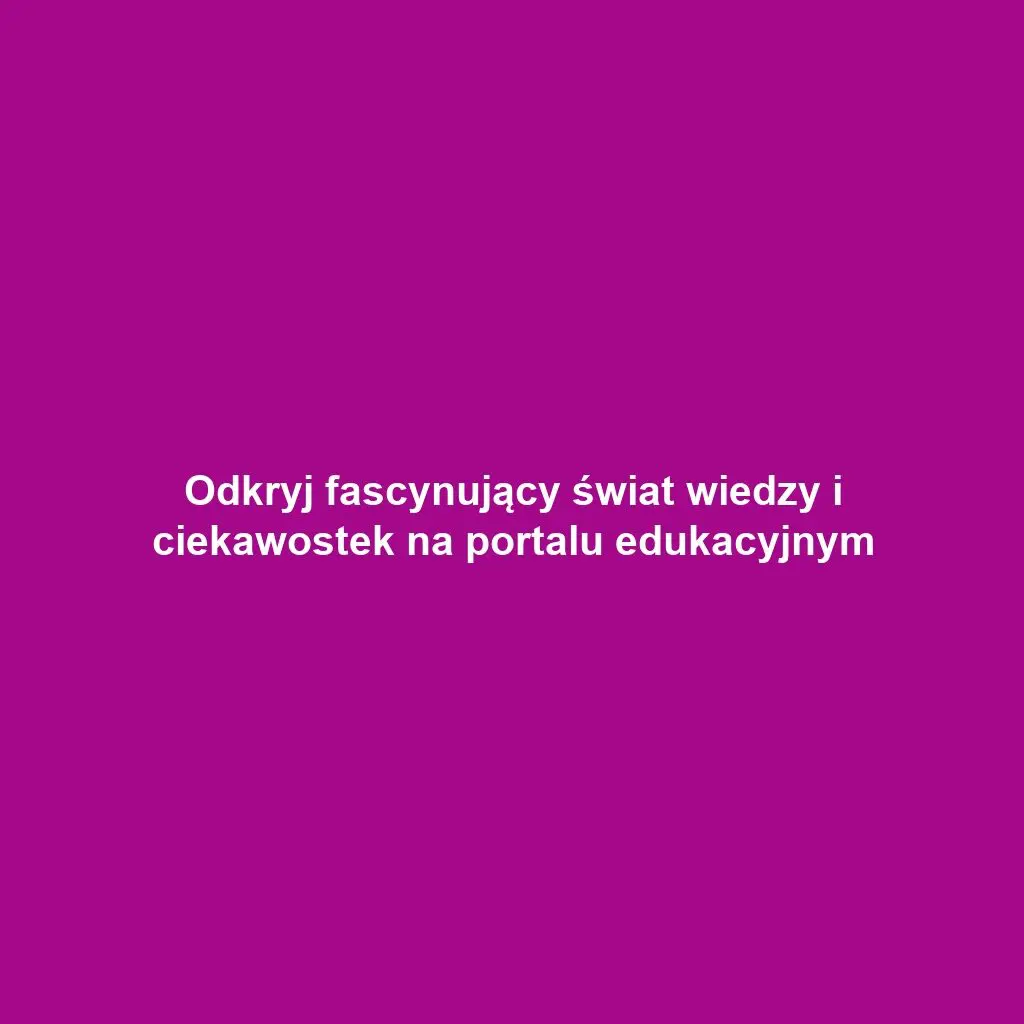 Odkryj fascynujący świat wiedzy i ciekawostek na portalu edukacyjnym