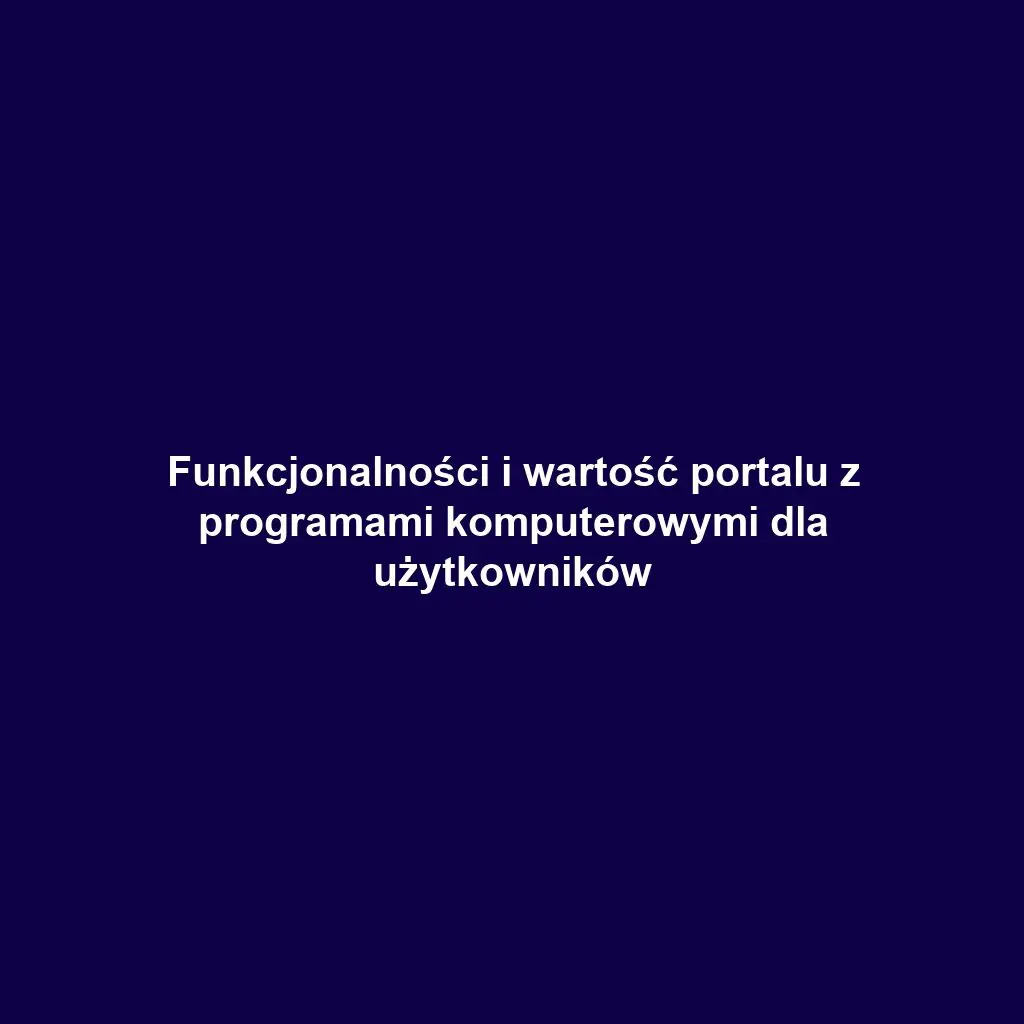 Funkcjonalności i wartość portalu z programami komputerowymi dla użytkowników